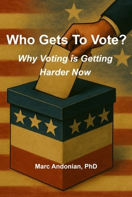 Who Gets To Vote?: Why Voting is Getting Harder Now by Andonian, Marc