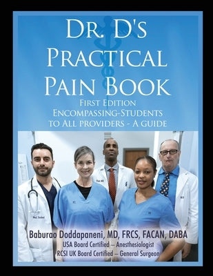 Dr. D's Practical Pain Book: Encompassing-Students to All providers -A guide by Doddapaneni Frcs Facan Daba, Baburao