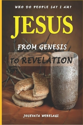 Jesus from Genesis to Revelation by Werelagi, Josevata