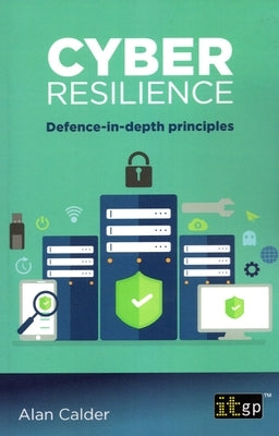 Cyber resilience: Defence-in-depth principles by Calder, Alan