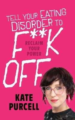 Tell Your Eating Disorder to F***k Off by Purcell, Kate
