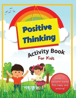 Positive Thinking Activity Book For Kids: Fun, thought-provoking workbook with affirmations, to help your child think positively and become more resil by Jones, Hackney And