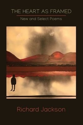 The Heart as Framed: New & Select Poems by Jackson, Richard