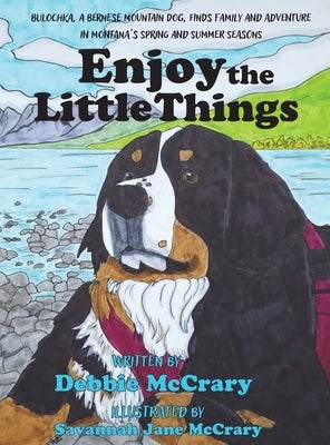 Enjoy the Little Things: A Bernese Mountain Dog's Montana Adventure by McCrary, Debbie