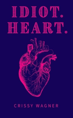 Idiot. Heart. by Wagner, Crissy