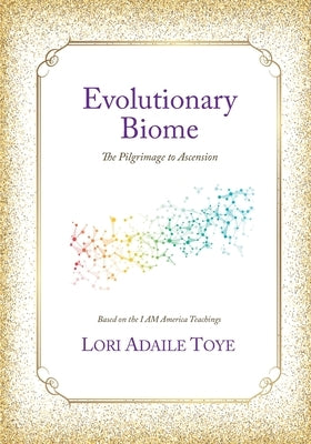 Evolutionary Biome: The Pilgrimage to Ascension by Toye, Lori Adaile