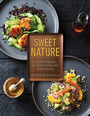 Sweet Nature: A Cook's Guide to Using Honey and Maple Syrup by Dooley, Beth