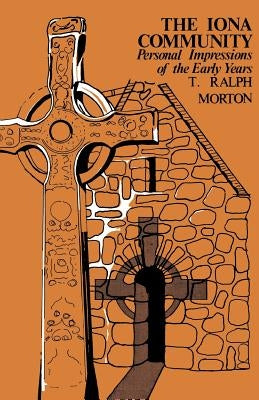 The Iona Community: Personal Impressions of the Early Years by Morton, Ralph T.