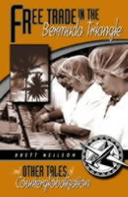 Free Trade in the Bermuda Triangle: And Other Tales of Counterglobalization by Neilson, Brett