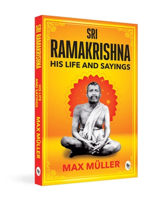 Ramakrishna: His Life and Sayings by Muller, F. Max