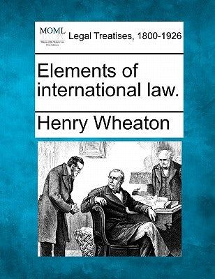 Elements of international law. by Wheaton, Henry