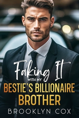 Faking It with my Bestie's Billionaire Brother: An Enemies to Lovers Age Gap Romance by Cox, Brooklyn