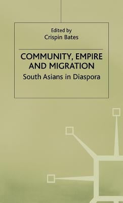 Community, Empire and Migration: South Asians in Diaspora by Bates, Crispin