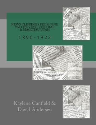 News Clippings From Pine Valley, Utah with Central, Veyo & Matogsu: 1890-1923 by Andersen, David