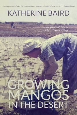 Growing Mangos in the Desert: a memoir of life in a Mauritanian village by Baird, Katherine