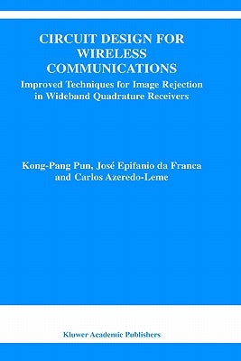 Circuit Design for Wireless Communications: Improved Techniques for Image Rejection in Wideband Quadrature Receivers by Kong-Pang Pun