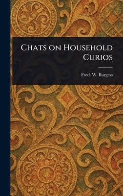 Chats on Household Curios by Burgess, Fred W. (Frederick William)