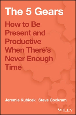5 Gears: How to Be Present and Productive When There Is Never Enough Time by Cockram, Steve