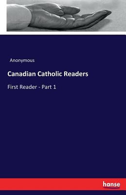 Canadian Catholic Readers: First Reader - Part 1 by Anonymous