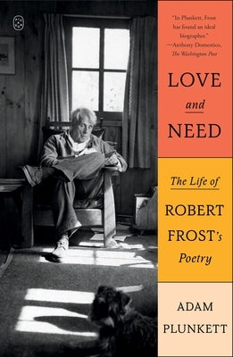 Love and Need: The Life of Robert Frost's Poetry by Plunkett, Adam