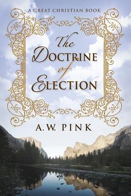 The Doctrine of Election by Pink, A. W.