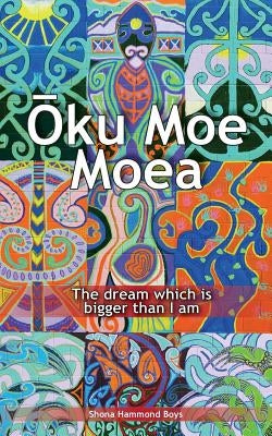 Oku Moe Moea: The dream which is bigger than I am by Hammond Boys, Shona