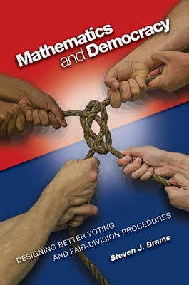 Mathematics and Democracy: Designing Better Voting and Fair-Division Procedures by Brams, Steven J.