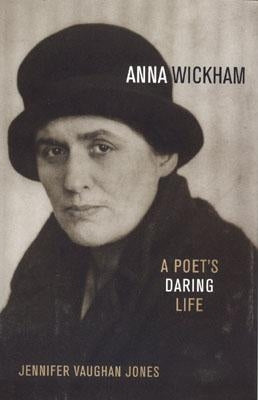 Anna Wickham: A Poet's Daring Life by Jones, Jennifer Vaughan