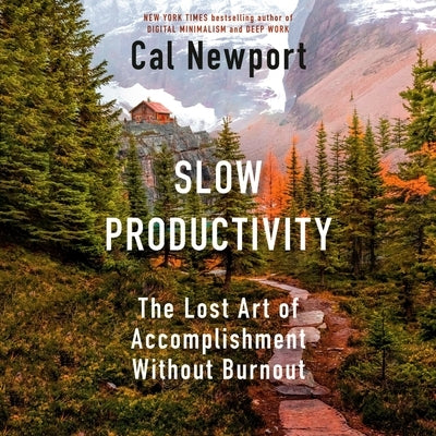 Slow Productivity: The Lost Art of Accomplishment Without Burnout by Newport, Cal