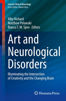Art and Neurological Disorders: Illuminating the Intersection of Creativity and the Changing Brain by Richard, Alby