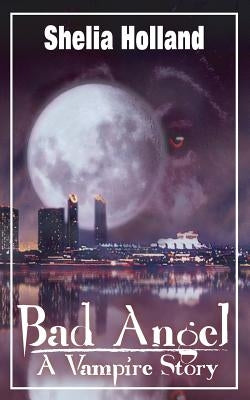 Bad Angel, a Vampire Story by Holland, Shelia