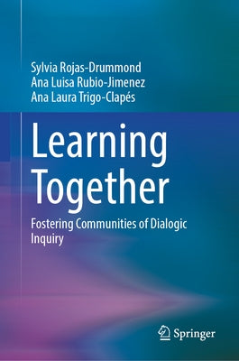 Learning Together: Fostering Communities of Dialogic Inquiry by Rojas-Drummond, Sylvia