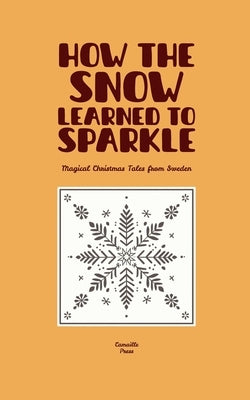 How the Snow Learned to Sparkle: Magical Christmas Tales from Sweden by Press, Camaille