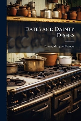 Dates and Dainty Dishes by [Tomes, Margaret Frances] [From Old Cata