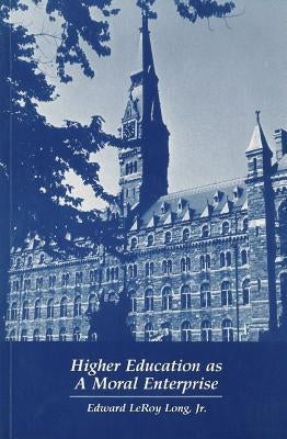 Higher Education as a Moral Enterprise by Long, Edward Leroy, Jr.