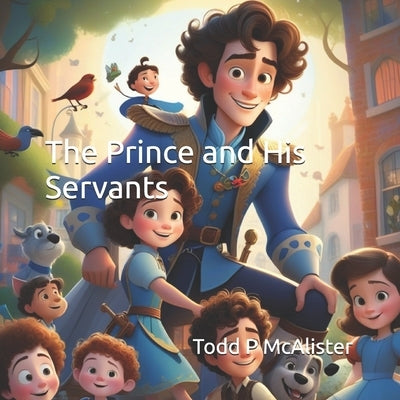 The Prince and His Servants by McAlister, Todd P.