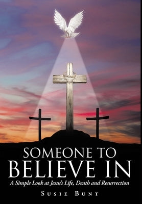 Someone To Believe In: A Simple Look at Jesus's Life, Death and Resurrection by Bunt, Susie