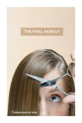 The Final Haircut by King, Thomas MacKay