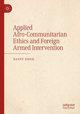 Applied Afro-Communitarian Ethics and Foreign Armed Intervention by Singh, Danny
