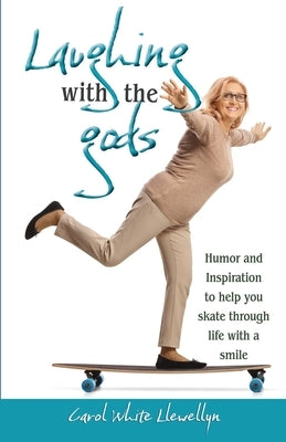 Laughing with the gods: Humor and inspiration to help you skate through life with a smile by White Llewellyn, Carol