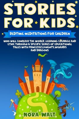 Stories For Kids: Bedtime meditations for children who will conquer the world, learning courage and ethic through a specific series of e by Walt, Nora