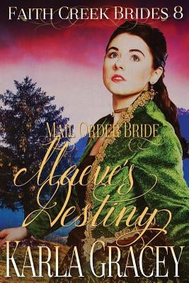 Mail Order Bride - Maeve's Destiny: Clean and Wholesome Historical Western Cowboy Inspirational Romance by Gracey, Karla