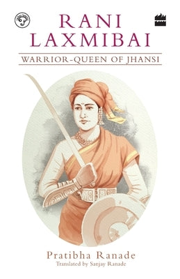 Rani Laxmibai: Warrior-Queen of Jhansi by Ranade, Pratibha