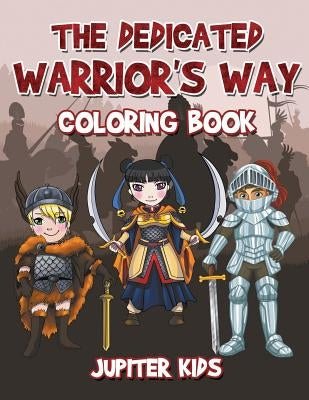 The Dedicated Warrior's Way Coloring Book by Jupiter Kids