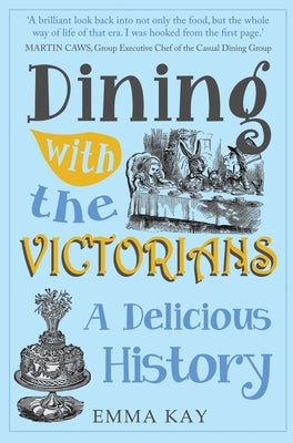Dining with the Victorians: A Delicious History by Kay, Emma