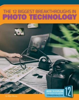 The 12 Biggest Breakthroughs in Photo Technology by Morey, Allan
