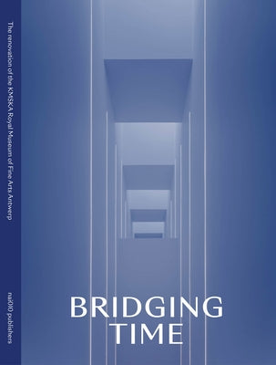 Bridging Time: The New Kmska: Museum of Fine Arts Antwerp by Bertels, Inge