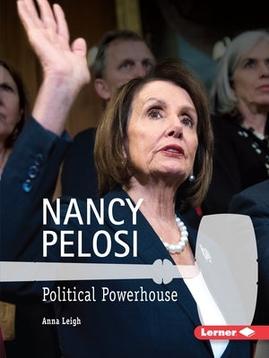 Nancy Pelosi: Political Powerhouse by Leigh, Anna