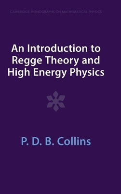 An Introduction to Regge Theory and High Energy Physics by Collins, P. D. B.