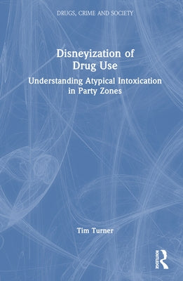 Disneyization of Drug Use: Understanding Atypical Intoxication in Party Zones by Turner, Tim
